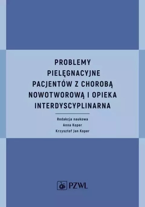 Problemy pielęgnacyjne pacjentów z chorobą nowotworową i opieka interdyscyplinarna Problemy pielęgnacyjne pacjentów z chorobą nowotworową i opieka interdyscyplinarna
