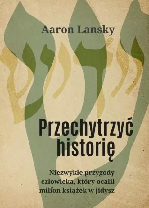 Przechytrzyć historię. Niezwykłe przygody człowieka, który ocalił milion książek w jidysz Przechytrzyć historię. Niezwykłe przygody człowieka, który ocalił milion książek w jidysz