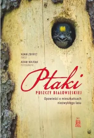 Ptaki Puszczy Białowieskiej. Opowieści o mieszkańcach niezwykłego lasu