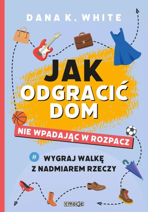 Jak odgracić dom, nie wpadając w rozpacz Jak odgracić dom, nie wpadając w rozpacz