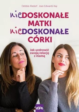 Niedoskonałe matki, niedoskonałe córki. Jak uzdrowić swoją relację z mamą