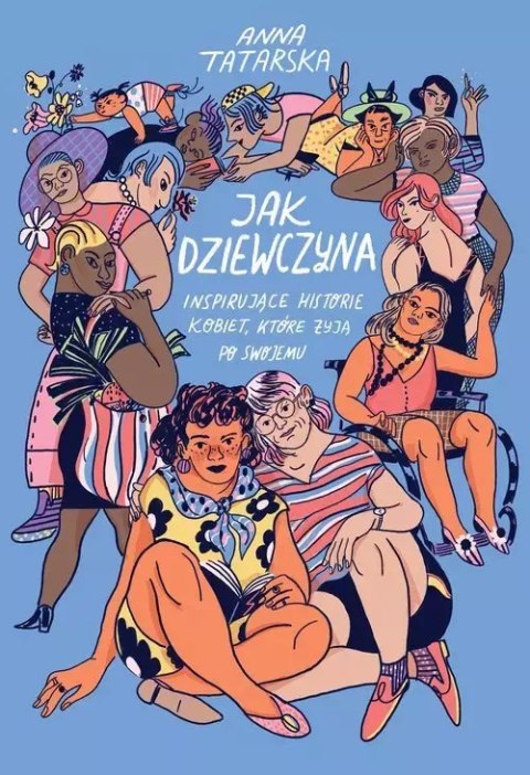 Jak dziewczyna. Inspirujące historie kobiet, które żyją po swojemu Jak dziewczyna. Inspirujące historie kobiet, które żyją po swojemu