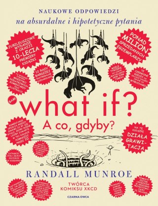 What if? A co gdyby? Naukowe odpowiedzi na absurdalne i hipotetyczne pytania. Wydanie jubileuszowe