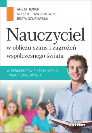 Nauczyciel w obliczu szans i zagrożeń współczesnego świata w perspektywie kształcenia i pracy zawodo