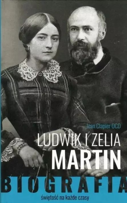 Ludwik i Zelia Martin. Świętość na każde czasy Ludwik i Zelia Martin. Świętość na każde czasy