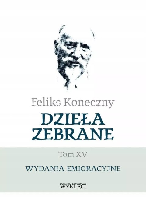 Feliks Koneczny. Dzieła zebrane. Tom 15. Wydania emigracyjne Feliks Koneczny. Dzieła zebrane. Tom 15. Wydania emigracyjne