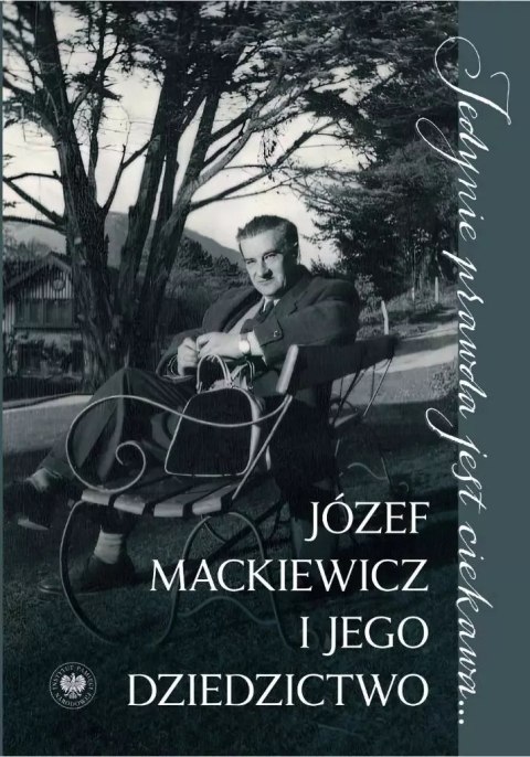 Jedynie prawda jest ciekawa.... Józef Mackiewicz Jedynie prawda jest ciekawa.... Józef Mackiewicz