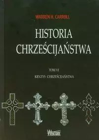 Historia chrześcijaństwa. Tom 6. Kryzys chrześcijaństwa Historia chrześcijaństwa. Tom 6. Kryzys chrześcijaństwa