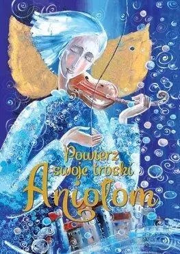 Powierz swoje troski Aniołom Powierz swoje troski Aniołom
