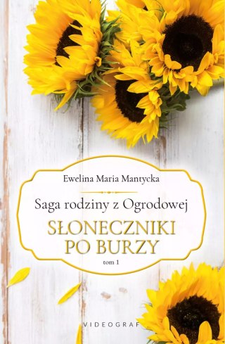Saga rodziny z Ogrodowej. 1. Saga rodziny z Ogrodowej. Tom 1: Słoneczniki po burzy. Słoneczniki po burzy