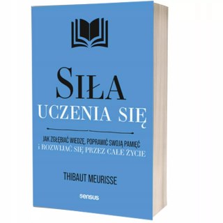 Siła uczenia się. Jak zgłębiać wiedzę, poprawić swoją pamięć i rozwijać się przez całe życie