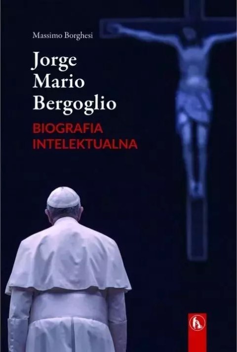 Jorge Mario Bergoglio. Biografia intelektualna Jorge Mario Bergoglio. Biografia intelektualna