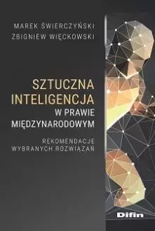 Sztuczna inteligencja w prawie międzynarodowym. Rekomendacje wybranych rozwiązań Sztuczna inteligencja w prawie międzynarodowym. Rekomendacje wybranych rozwiązań