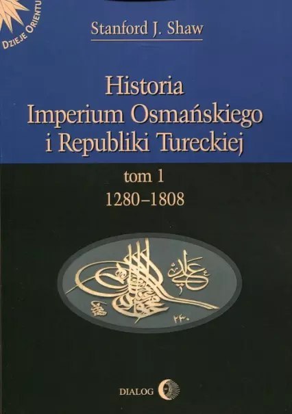 Historia Imperium Osmańskiego i Republiki Tureckiej. Tom 1. 1280-2808 Historia Imperium Osmańskiego i Republiki Tureckiej. Tom 1. 1280-2808