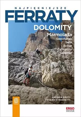 Najpiękniejsze ferraty Dolomity Marmolada. Sassolungo. Sella. Sciliar. Catinaccio. Latemar Najpiękniejsze ferraty Dolomity Marmolada. Sassolungo. Sella. Sciliar. Catinaccio. Latemar