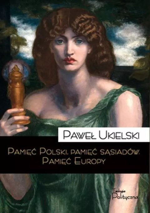 Pamięć Polski. Pamięć sąsiadów. Pamięć Europy Pamięć Polski. Pamięć sąsiadów. Pamięć Europy