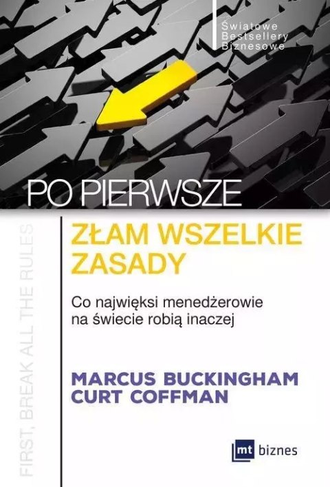 Po pierwsze: złam wszelkie zasady. Co najwięksi menedżerowie na świecie robią inaczej Po pierwsze: złam wszelkie zasady. Co najwięksi menedżerowie na świecie robią inaczej