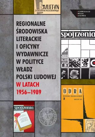 Dziennikarze. Twórcy. Naukowcy. Regionalne środowiska literackie i oficyny wydawnicze w polityce władz Polski Ludowej w latach 1