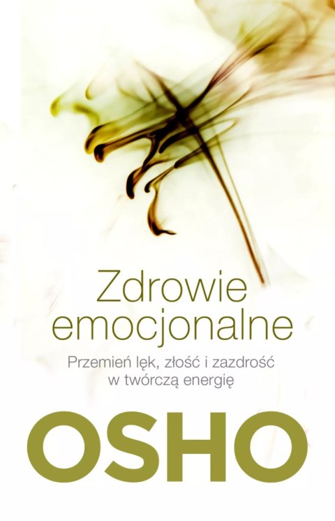 Zdrowie emocjonalne. Przemień lęk, złość i zazdrość w twórczą energię Zdrowie emocjonalne. Przemień lęk, złość i zazdrość w twórczą energię