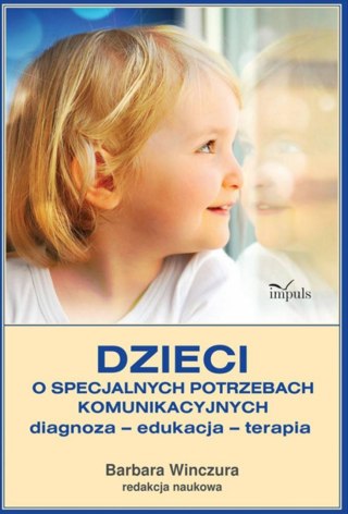 Dzieci o specjalnych potrzebach komunikacyjnych, diagnoza - edukacja - terapia