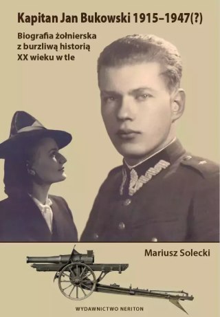 Kapitan Jan Bukowski 1915-1947(?). Biografia żołnierska z burzliwą historią XX wieku w tle