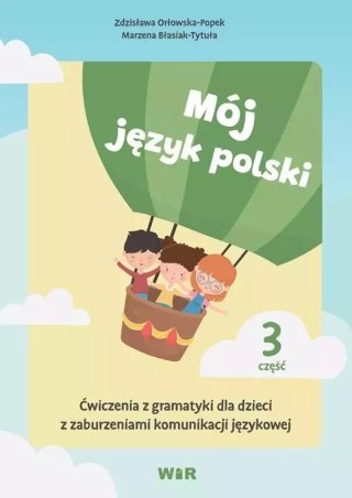 Mój język polski. Część 3. Ćwiczenia z gramatyki dla dzieci z zaburzeniami komunikacji językowej