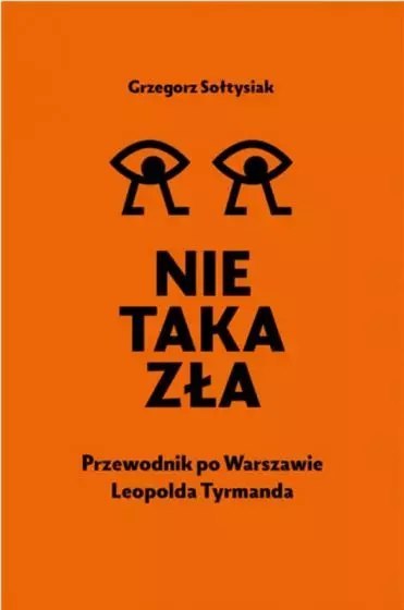 Nie taka zła. Przewodnik po Warszawie Leopolda Tyrmanda Nie taka zła. Przewodnik po Warszawie Leopolda Tyrmanda