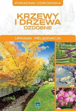 Poradnik ogrodnika. Krzewy i drzewa ozdobne. Uprawa, pielęgnacja Poradnik ogrodnika. Krzewy i drzewa ozdobne. Uprawa, pielęgnacja