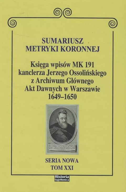 Sumariusz metryki koronnej. Księga wpisów MK 191 kanclerza Jerzego Ossolińskiego z Archiwum Głównego Akt Dawnych 1649 - 1650 Sumariusz metryki koronnej. Księga wpisów MK 191 kanclerza Jerzego Ossolińskiego z Archiwum Głównego Akt Dawnych 1649 - 1650