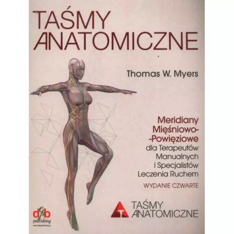 Taśmy anatomiczne. Meridiany mięśniowo-powięziowe dla terapeutów manualnych i specjalistów leczenia ruchem. Wydanie 4 Taśmy anatomiczne. Meridiany mięśniowo-powięziowe dla terapeutów manualnych i specjalistów leczenia ruchem. Wydanie 4