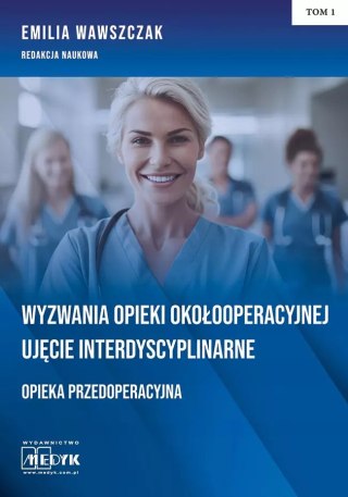 Wyzwania opieki okołooperacyjnej. Ujęcie interdyscyplinarne. Opieka przedoperacyjna. Tom 1