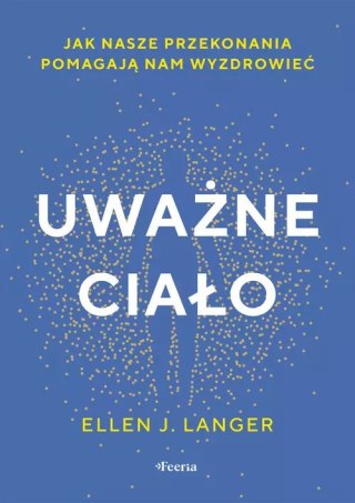 Uważne ciało. Jak nasze przekonania pomagają nam wyzdrowieć