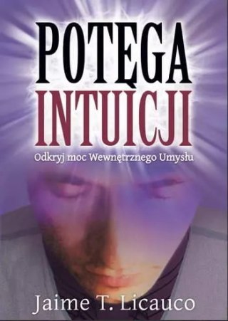 Potęga intuicji. Odkryj moc Wewnętrznego Umysłu