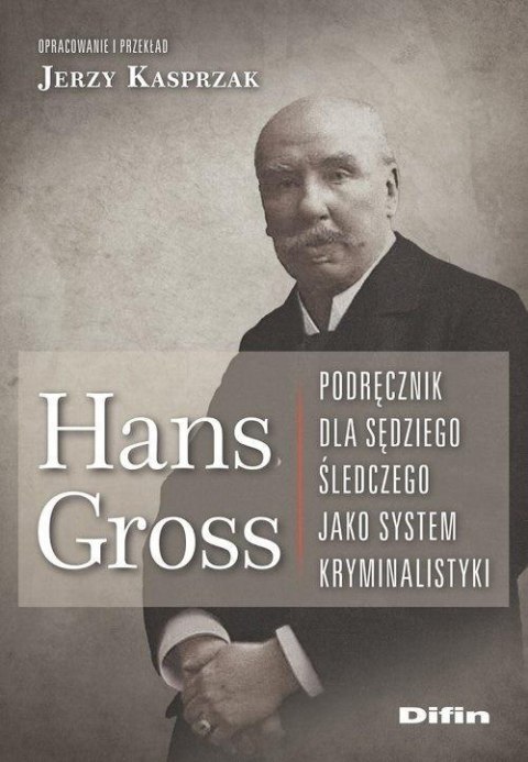 Hans Gross. Podręcznik dla sędziego śledczego Hans Gross. Podręcznik dla sędziego śledczego