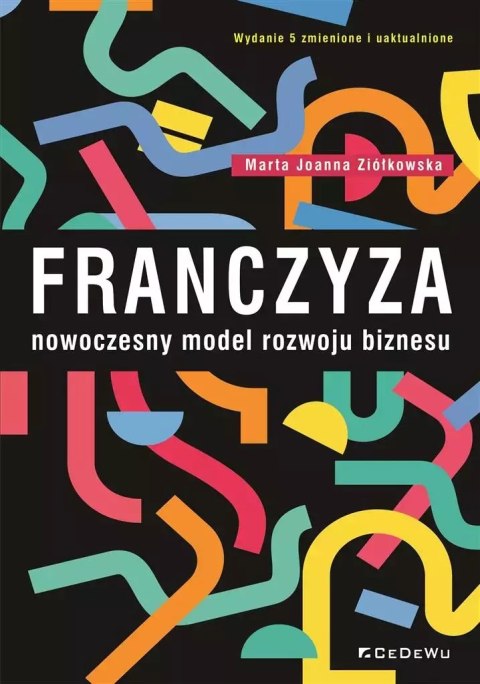 Franczyza. Nowoczesny model rozwoju biznesu, wydanie piąte Franczyza. Nowoczesny model rozwoju biznesu, wydanie piąte