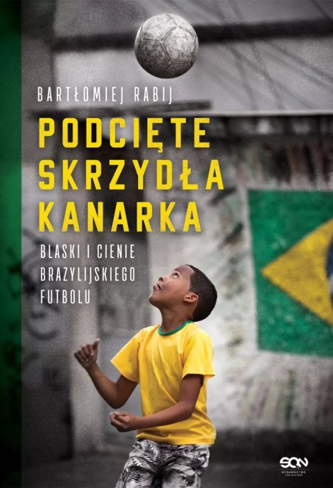 Podcięte skrzydła kanarka. Blaski i cienie brazylijskiego futbolu Podcięte skrzydła kanarka. Blaski i cienie brazylijskiego futbolu
