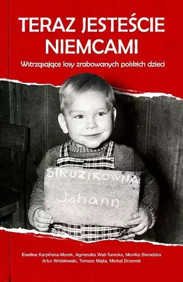 Teraz jesteście Niemcami. Wstrząsające losy zrabowanych polskich dzieci Teraz jesteście Niemcami. Wstrząsające losy zrabowanych polskich dzieci
