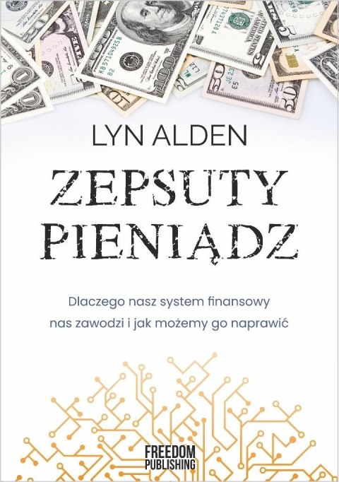Zepsuty pieniądz. Dlaczego nasz system finansowy.. Zepsuty pieniądz. Dlaczego nasz system finansowy..