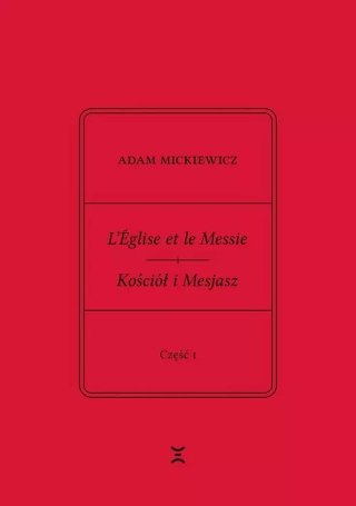 Adam Mickiewicz L?Église et le Messie / Kościół i Mesjasz. Część I. Krzysztof Rutkowski: Cele