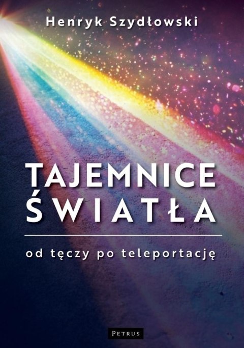 Tajemnice Światła. Od tęczy do teleportacji Tajemnice Światła. Od tęczy do teleportacji