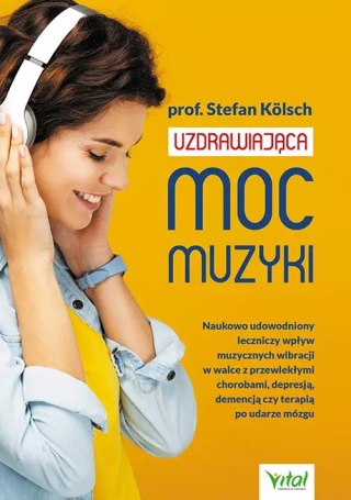 Uzdrawiająca moc muzyki. Naukowo udowodniony leczniczy wpływ muzycznych wibracji w walce z przewlekłymi chorobami, depresją, de