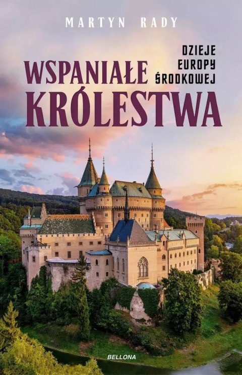 Wspaniałe królestwa. Dzieje Europy Środkowej Wspaniałe królestwa. Dzieje Europy Środkowej