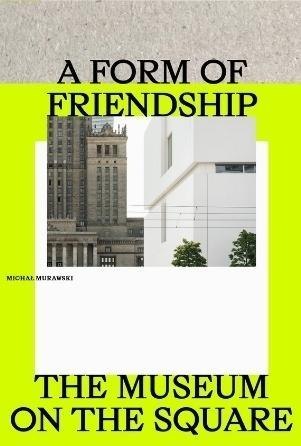 A Form of Friendship. The Museum on the Square A Form of Friendship. The Museum on the Square