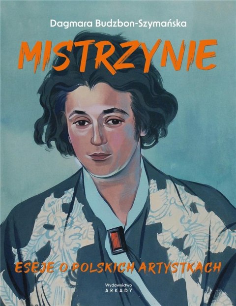 Mistrzynie. Eseje o polskich artystkach Mistrzynie. Eseje o polskich artystkach
