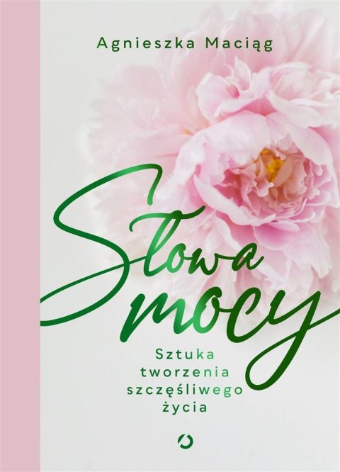 Słowa mocy. Sztuka tworzenia szczęśliwego życia Słowa mocy. Sztuka tworzenia szczęśliwego życia