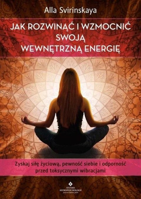 Jak rozwinąć i wzmocnić swoją wewnętrzną energię Jak rozwinąć i wzmocnić swoją wewnętrzną energię