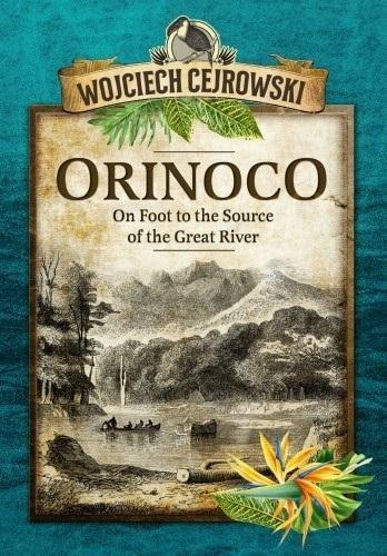 Orinoco. On Foot to the Source of the Great River Orinoco. On Foot to the Source of the Great River