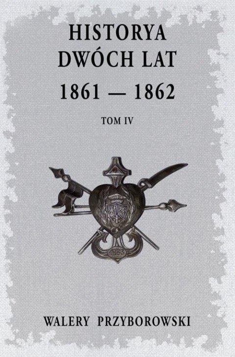 Historya dwóch lat 1861-1862 T.4 Historya dwóch lat 1861-1862 T.4