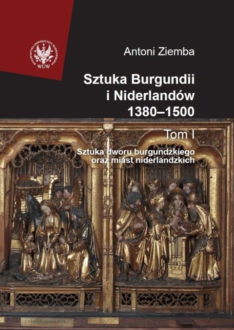 Sztuka Burgundii i Niderlandów 1380-1500 T.1 Sztuka Burgundii i Niderlandów 1380-1500 T.1