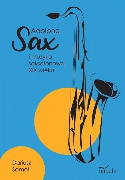 Adolphe SAX i muzyka saksofonowa XIX wieku Adolphe SAX i muzyka saksofonowa XIX wieku